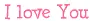 I love You