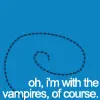 oh im with the vampires, of course