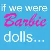 If we were Barbie dolls...