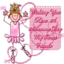 Wishing you have a awesome day my sweet friend