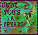 Dude, You's A Freak!