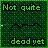 not dead yet