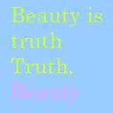 beauty is truth, truth beauty