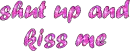 shut up and kiss me