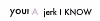 yourajerkiknow
