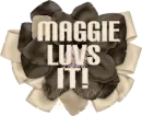 Maggie,Luvs it!