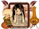 its been a bad day