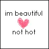 im beautiful. not hot.