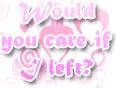 Would you care if i left?