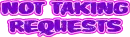 Not Taking Requests