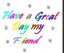have a great day my friend