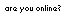 Are you?