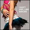 dont feel like dancing