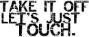 touch it real gooD!