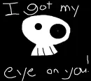 I got my eye on you!