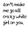 Crazy White Girl [: 