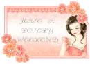 HAVE A LOVELY WEEKEND