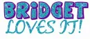BRIDGET LOVES IT