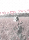 take me away...
