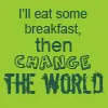 I'll Change the World...After Breakfast