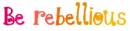 Be Rebellious