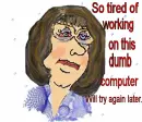 tired of working on computer problems. 