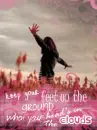 keep your feet inthe ground when your head is in the clouds