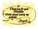 Thank you for your friendship...Angela