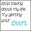 Get your own life.