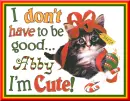 Abby ~ I Don't Have To Be Good I'm Cute
