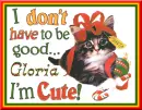 Gloria ~ I Don't Have To Be Good I'm Cute!