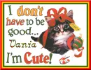 Vania ~ I Don't Have To Be Good I'm Cute!