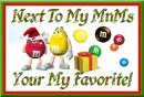 Next To My MnMs Your My Favorite