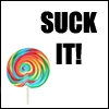 suck it!