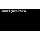don't you know