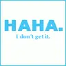 HAHA! i dont get it..XD