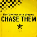 dont follow your dreams chase them