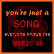 you're just a song, everyone know the words to