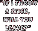 Throw a stick