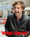Robert Pattinson says to his fans, "Alright, Shut Up!"