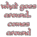 Goes around comes around