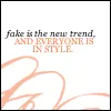 Fake is the new trend and everyone is in style
