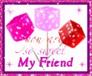 You Are So Sweet My Friend