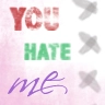 you hate me