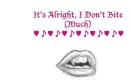 I DON'T BITE....MUCH