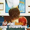 Hit me Bella One More Time!