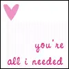 you're all i needed