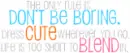 Dont Be Boring, Cute & Blend ;D