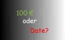100 Euro oder Date?