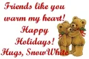 FRIENDS LIKE YOU...HUGS SNOW WHITE